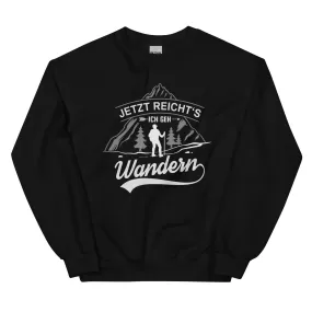 Jetzt reichts ich geh Wandern - Sweatshirt (Unisex)