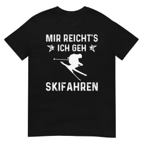 Mir Reicht's Ich Gen Skifahren - T-Shirt (Unisex)